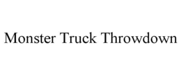 MONSTER TRUCK THROWDOWN trademark