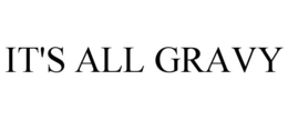 IT'S ALL GRAVY trademark