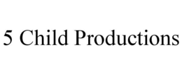 5 CHILD PRODUCTIONS trademark