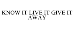 KNOW IT LIVE IT GIVE IT AWAY trademark