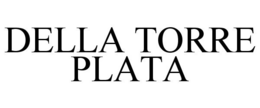 DELLA TORRE PLATA trademark