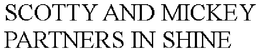 SCOTTY AND MICKEY PARTNERS IN SHINE trademark