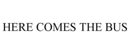 HERE COMES THE BUS trademark