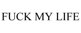 FUCK MY LIFE trademark