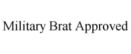 MILITARY BRAT APPROVED trademark