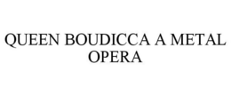 QUEEN BOUDICCA A METAL OPERA trademark