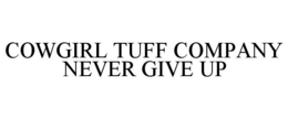 COWGIRL TUFF COMPANY NEVER GIVE UP trademark
