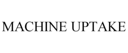 MACHINE UPTAKE trademark