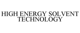 HIGH ENERGY SOLVENT TECHNOLOGY trademark
