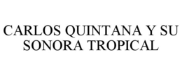 CARLOS QUINTANA Y SU SONORA TROPICAL trademark