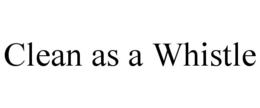 CLEAN AS A WHISTLE trademark