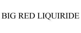 BIG RED LIQUIRIDE trademark