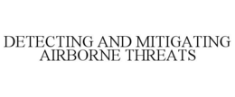 DETECTING AND MITIGATING AIRBORNE THREATS trademark