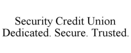 SECURITY CREDIT UNION DEDICATED. SECURE. TRUSTED. trademark