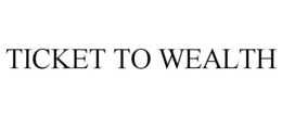 TICKET TO WEALTH trademark