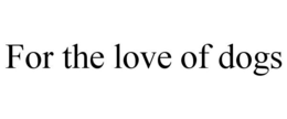 FOR THE LOVE OF DOGS trademark