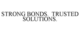 STRONG BONDS. TRUSTED SOLUTIONS. trademark