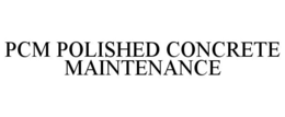 PCM POLISHED CONCRETE MAINTENANCE trademark