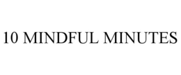 10 MINDFUL MINUTES trademark
