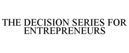 THE DECISION SERIES FOR ENTREPRENEURS trademark