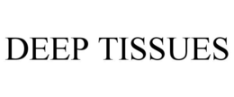 DEEP TISSUES trademark