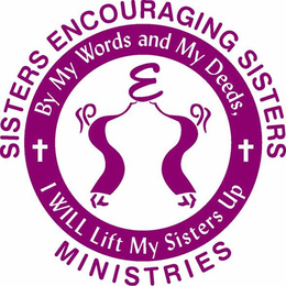 E BY MY WORDS AND MY DEEDS, I WILL LIFT MY SISTER UP SISTERS ENCOURAGING SISTERS MINISTRIES trademark