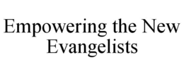 EMPOWERING THE NEW EVANGELISTS trademark