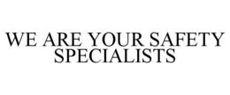 WE ARE YOUR SAFETY SPECIALISTS trademark