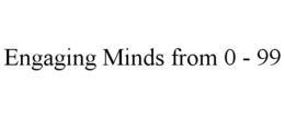 ENGAGING MINDS FROM 0 - 99 trademark