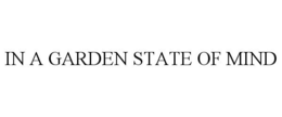 IN A GARDEN STATE OF MIND trademark