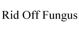 RID OFF FUNGUS trademark