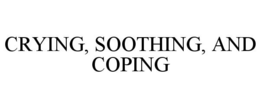 CRYING, SOOTHING, AND COPING trademark