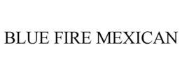 BLUE FIRE MEXICAN trademark
