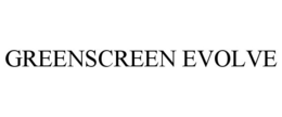 GREENSCREEN EVOLVE trademark