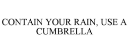 CONTAIN YOUR RAIN, USE A CUMBRELLA trademark