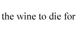 THE WINE TO DIE FOR trademark