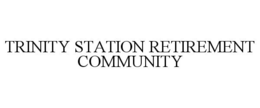 TRINITY STATION RETIREMENT COMMUNITY trademark