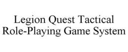 LEGION QUEST TACTICAL ROLE-PLAYING GAMESYSTEM trademark