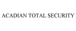 ACADIAN TOTAL SECURITY trademark