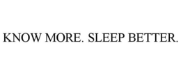 KNOW MORE. SLEEP BETTER. trademark