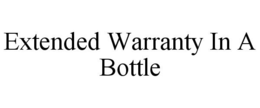 EXTENDED WARRANTY IN A BOTTLE trademark