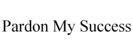 PARDON MY SUCCESS trademark