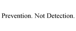PREVENTION. NOT DETECTION. trademark