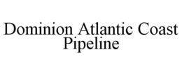 DOMINION ATLANTIC COAST PIPELINE trademark