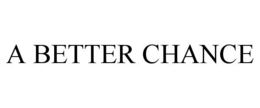 A BETTER CHANCE trademark