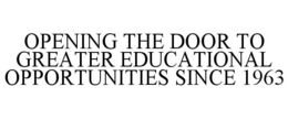 OPENING THE DOOR TO GREATER EDUCATIONAL OPPORTUNITIES SINCE 1963 trademark