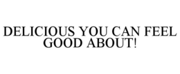 DELICIOUS YOU CAN FEEL GOOD ABOUT! trademark