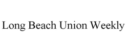 LONG BEACH UNION WEEKLY trademark