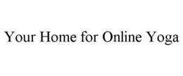 YOUR HOME FOR ONLINE YOGA trademark