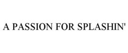 A PASSION FOR SPLASHIN' trademark